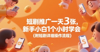短剧推广一天3张，新手小白1个小时学会(附短剧详细操作流程)-搞钱基地