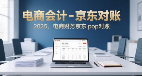 电商会计-京东对账2025，电商财务京东pop对账-搞钱基地