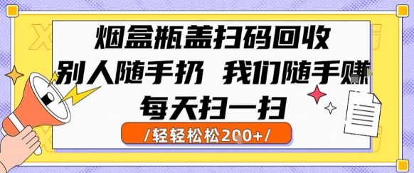 烟盒瓶盖扫码回收，别人随手扔 我们随手挣，闷声发大财，每天扫一扫，轻轻松松2张【揭秘】-搞钱基地