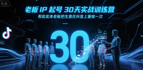 老板IP起号30天实战训练营，帮助实体老板把生意在抖音上重做一次-搞钱基地