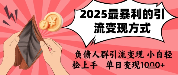 2025年最暴利的引流变现方式，负债人群引流变现，小白轻松上手，日入1k-搞钱基地