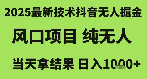 2025最新技术抖音无人掘金，风口项目，纯无人，当天拿结果日入1k+【揭秘】-搞钱基地
