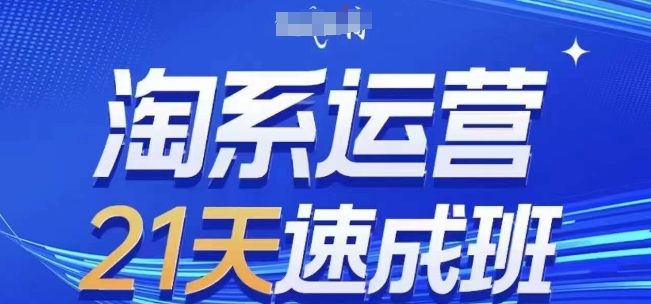 淘系运营21天速成班(更新25年6月)，0基础轻松搞定淘系运营，不做假把式-搞钱基地