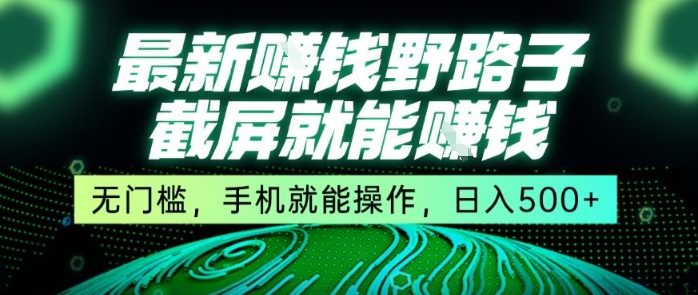 最新野路子截屏就能挣钱，无门槛，手机就能操作，日入5张【揭秘】-搞钱基地