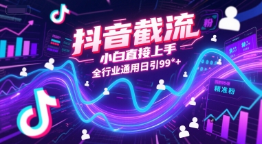 抖音截流，小白直接上手，全行业通用日引99+精准粉【揭秘】-搞钱基地