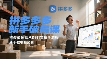 拼多多新手破局课，拼多多运营从0到1实操全流程，新手做电商必看-搞钱基地