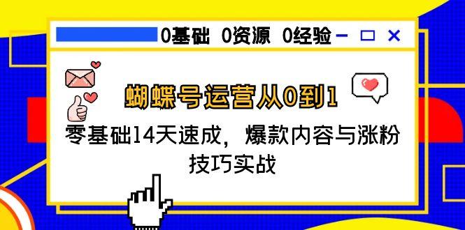 蝴蝶号运营从0到1，零基础14天速成，爆款内容与涨粉技巧实战-搞钱基地