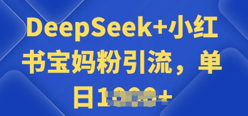 用 DeepSeek + 小红书做搬运工，每天 2 小时，引流宝妈粉月变现过W-搞钱基地