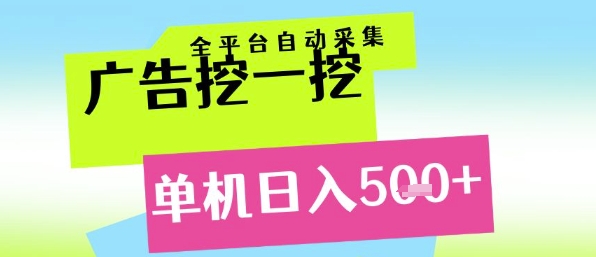 广告挖一挖全自动采集，单机日入5张+，小白轻松矩阵【揭秘】-搞钱基地