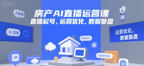 房产AI直播运营课，直播起号，运营优化，数据复盘-搞钱基地