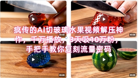席卷全网！疯传的AI切玻璃水果视频解压神作，千万播放，3天吸10万粉，手把手教你复刻流量密码-搞钱基地