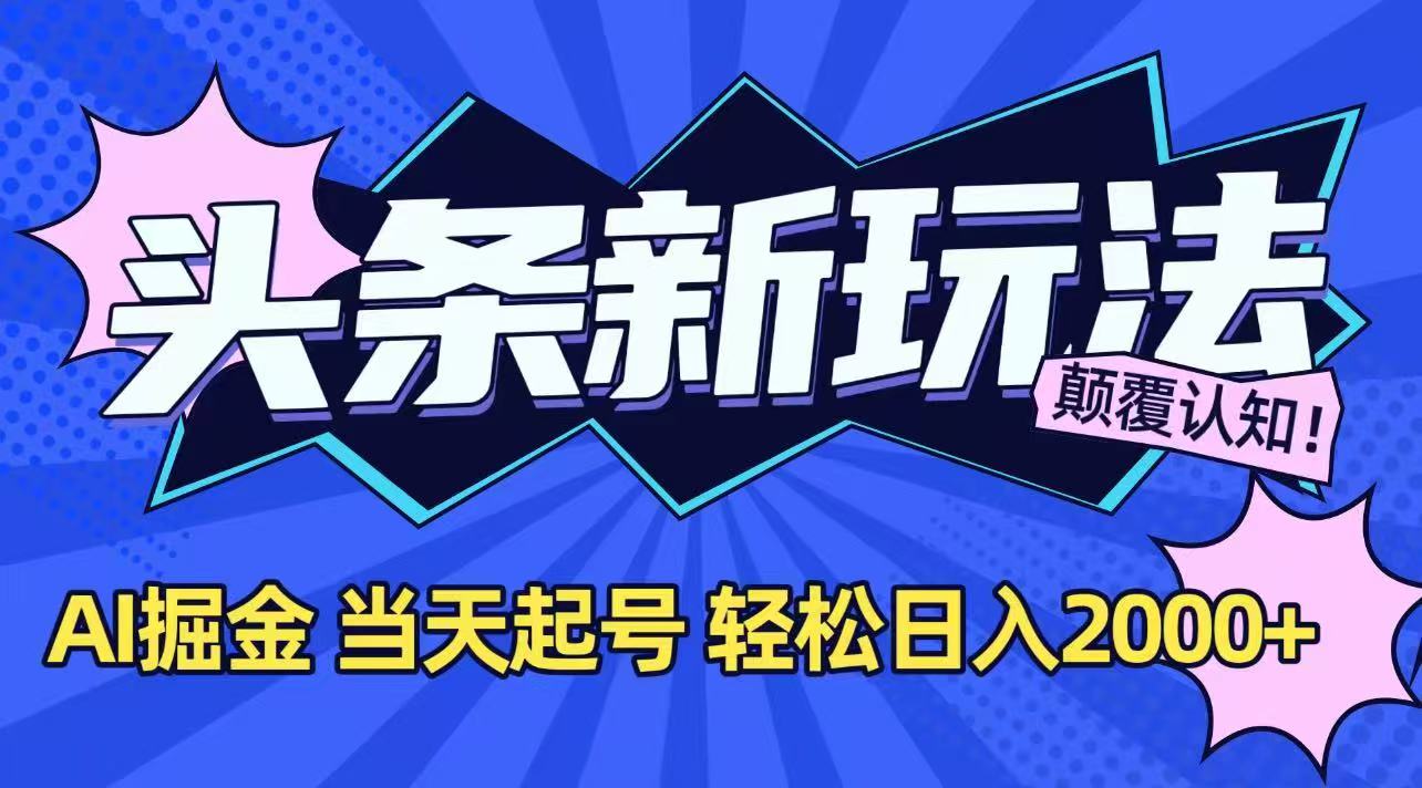 今日头条最新掘金玩法，AI辅助，当天起号，第二天见收益，轻松日入2000+-搞钱基地