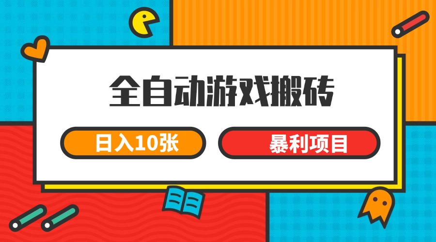 全自动游戏搬砖，日入10张 一个可以长期变现暴利项目-搞钱基地