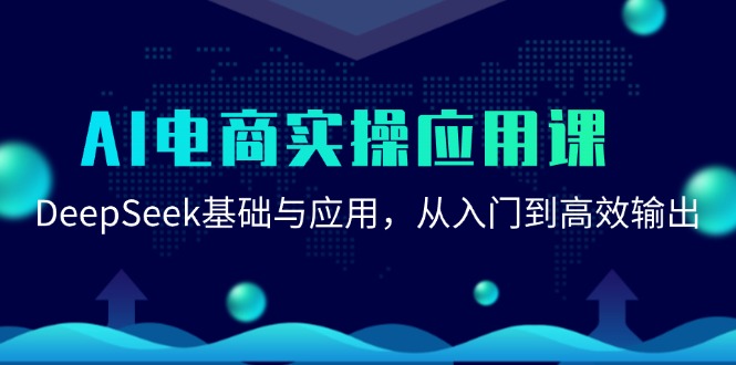 AI电商实操应用课：DeepSeek基础与应用，从入门到高效输出-搞钱基地