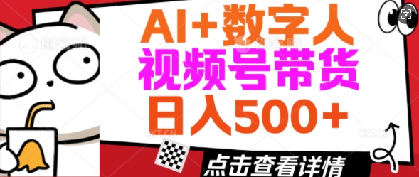 AI+数字人视频号带货，操作简单新手小白轻松日入5张-搞钱基地