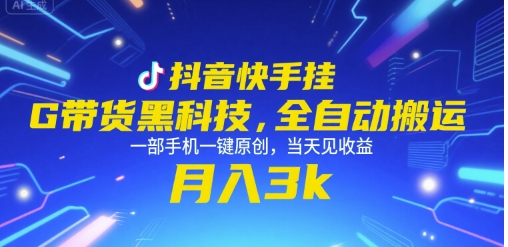 抖音快手挂G带货黑科技，全自动搬运，一部手机一键原创，当天见收益，月入3k+【揭秘】-搞钱基地