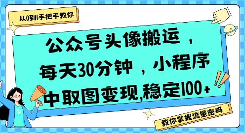 公众号头像搬运，每天30分钟，小程序中取图变现稳定100+-搞钱基地