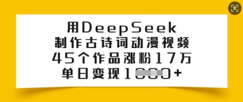 用DeepSeek制作古诗词动漫视频，45个作品涨粉17万，单日变现多张-搞钱基地