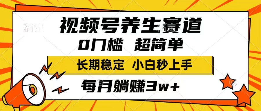 （14315期）视频号养生赛道，一条视频1800，超简单，长期稳定可做，月入3w+不是梦-搞钱基地