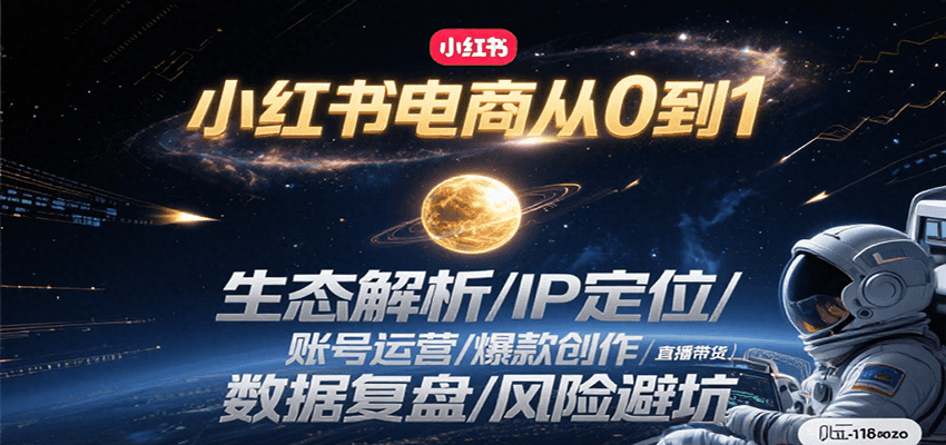 小红书电商从0到1：生态解析/IP定位/ 账号运营/爆款创作/直播带货/数据复盘/风险避坑-搞钱基地
