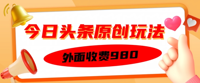 外面收费的今日头条原创玩法，新手也能轻松上手-搞钱基地