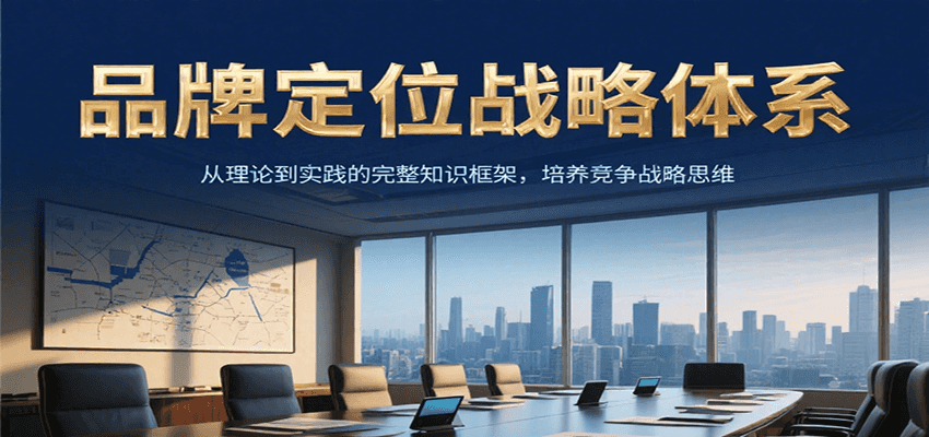 品牌定位战略体系，从理论到实践的完整知识框架，培养产品竞争战略思维-搞钱基地