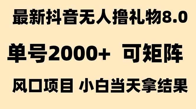抖音无人撸礼物8.0玩法 全新风口   见效果快  全无人  单号当天产出2000+-搞钱基地