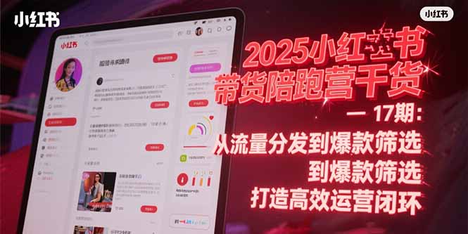 2025小红书带货陪跑营干货-17期：从流量分发到爆款筛选 打造高效运营闭环-搞钱基地