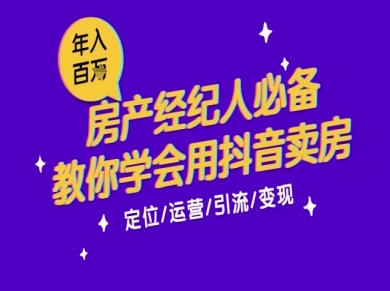 7天学会抖音卖房：从月薪5千到年入百W，新时代房产经纪人必备技能-搞钱基地