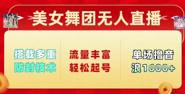 美女舞团无人直播，搭载多重防封技术，流量丰富轻松起号，单人单号可撸音浪多张-搞钱基地