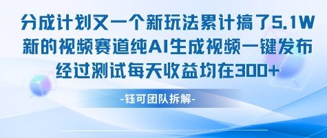 不剪辑不露脸 分成计划新玩法，实测每天收益在3张+左右 新的视频赛道纯AI生成视频-搞钱基地