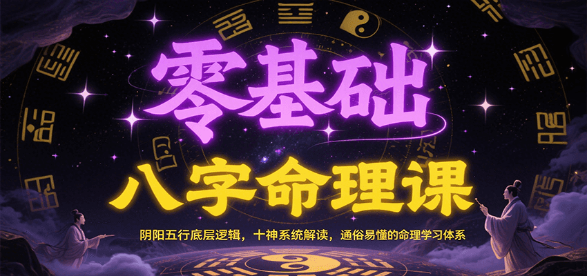零基础八字命理课：阴阳五行底层逻辑，十神系统解读，通俗易懂的命理学习体系-搞钱基地