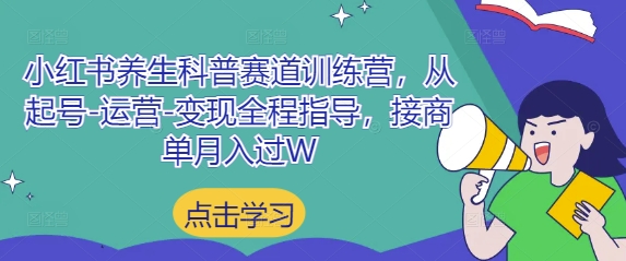 小红书养生科普赛道训练营，从起号-运营-变现全程指导，接商单月入过W-搞钱基地
