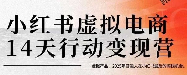 小红书虚拟电商14天变现训练营，虚拟产品，2025年普通人在小红书最后的搞钱机会-搞钱基地