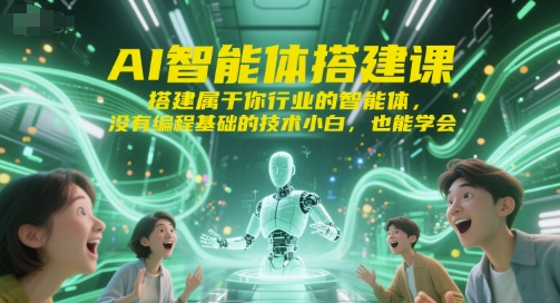 AI智能体搭建课，搭建属于你行业的智能体，没有编程基础的技术小白，也能学会-搞钱基地