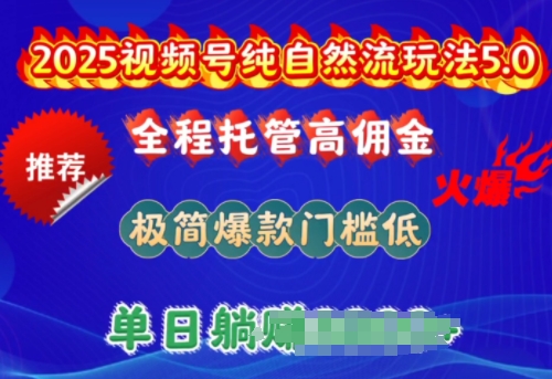 2025视频号纯自然流玩法5.0，全程托管高佣金，极简爆款门槛低，单日收益多张【揭秘】-搞钱基地