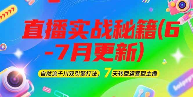 2025直播实战秘籍(6-7月更新)：自然流千川双引擎打法，7天转型运营型主播-搞钱基地