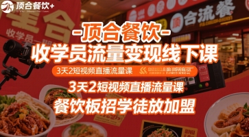 顶合餐饮-收学员流量变现线下课，3天2短视频直播流量课，餐饮板招学徒放加盟-搞钱基地