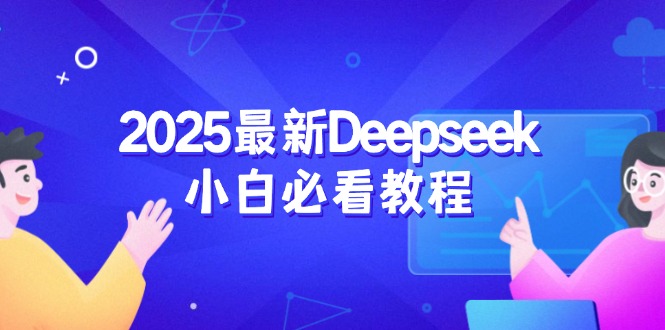 （14391期）2025最新Deepseek小白必看教程：从注册登录到深度思考，一站式学习体验-搞钱基地