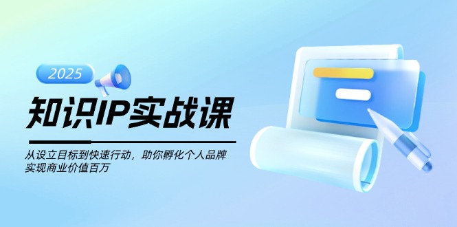 （14251期）知识IP实战课，从设立目标到快速行动，助你孵化个人品牌，实现商业价值…-搞钱基地