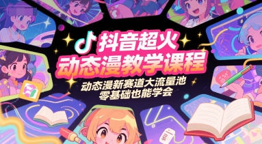 抖音超火动态漫教学课程，动态漫新赛道大流量池，零基础也能学会-搞钱基地