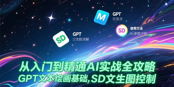 从入门到精通AI实战全攻略，GPT文本绘画基础，MJ参数详解，SD文生图控制-搞钱基地
