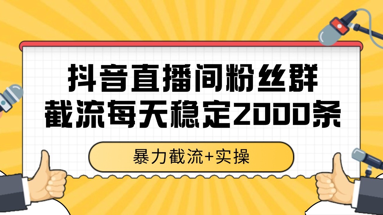 抖音直播间粉丝群截流，稳定采集数据全行业通用 2000+数据一天-搞钱基地