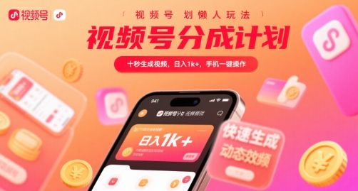 视频号分成计划懒人玩法，十秒生成视频，日入1k+，手机一键操作【揭秘】-搞钱基地