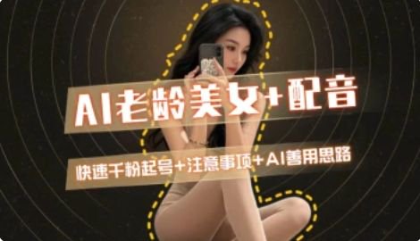 AI老龄美女涨粉+变现_快速千粉起号思路-搞钱基地