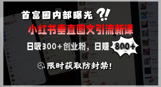 首富圈内部曝光小红书垂直图文引流新课，日吸300+创业粉，日入8张+，限时获取防封禁-搞钱基地