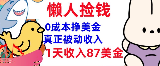 0成本挣美金，真正被动收入，1天收入87美刀，3分钟学会，懒人捡钱(实战教程)-搞钱基地