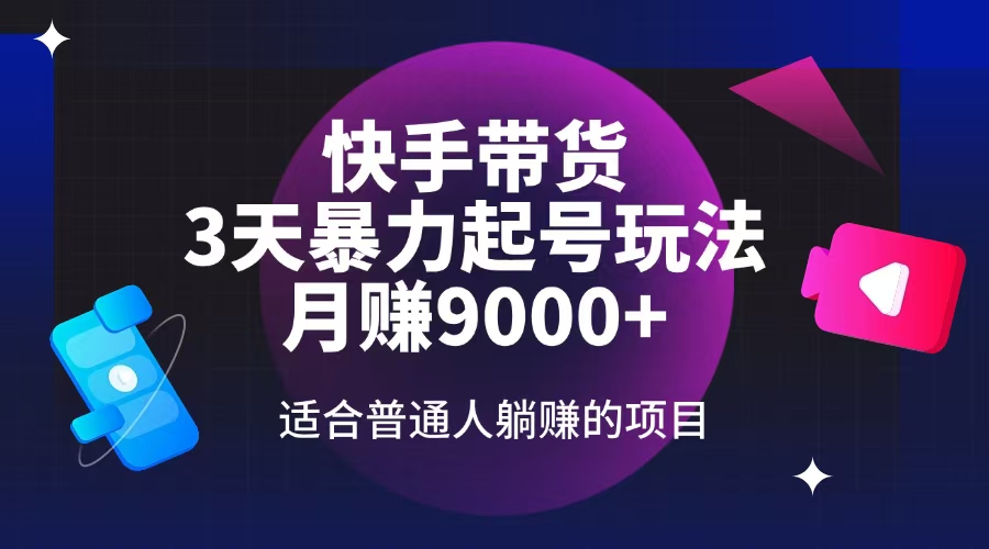 （14326期）快手带货，3天起号暴力玩法，月赚9000+，适合普通人躺赚的项目-搞钱基地