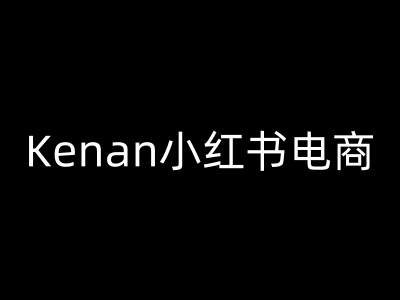 Kenan小红书电商-kenan小红书教程-搞钱基地