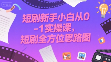 短剧新手小白从0-1实操课，短剧全方位思路图-搞钱基地
